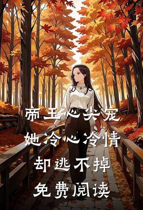 帝王心尖宠：她冷心冷情却逃不掉免费阅读