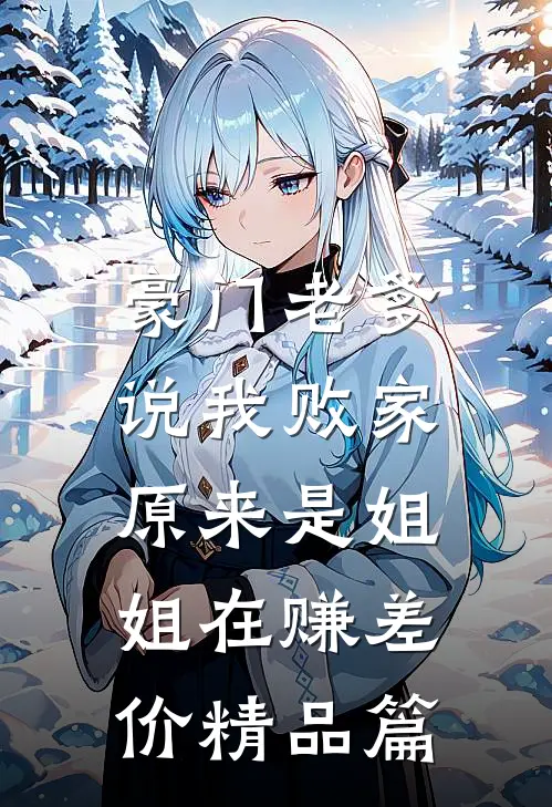 豪门老爹说我败家，原来是姐姐在赚差价精品篇