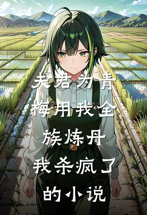 夫君为青梅用我全族炼丹,我杀疯了的叫