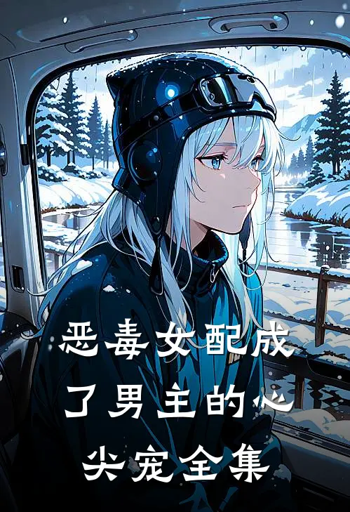恶毒女配成了男主的心尖宠全集