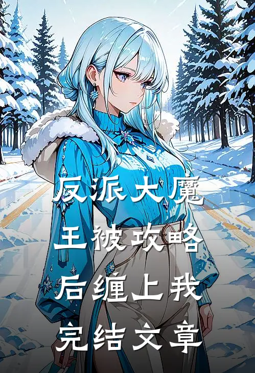 反派大魔王被攻略后缠上我完结文章