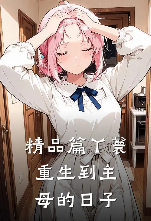 精品篇丫鬟重生到主母的日子