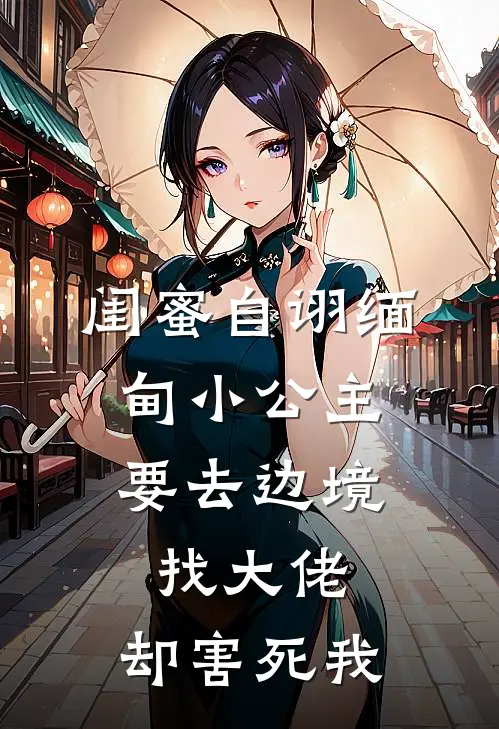 闺蜜自诩缅甸小公主,要去边境找大佬,却害死我哥哥