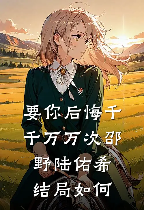 要你后悔千千万万次邵野陆佑希结局如何