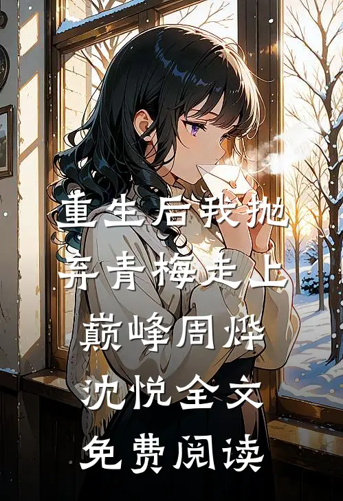 重生后我抛弃青梅走上巅峰周烨沈悦全文免费阅读