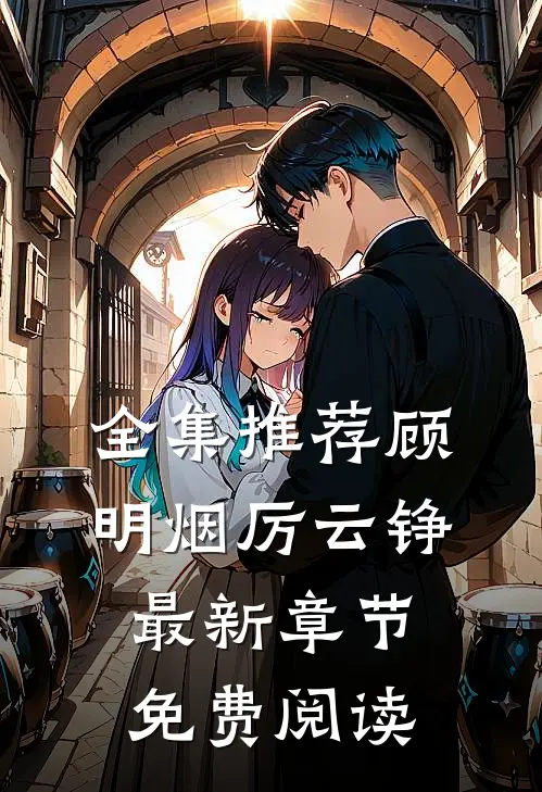 全集推荐顾明烟厉云铮最新章节免费阅读