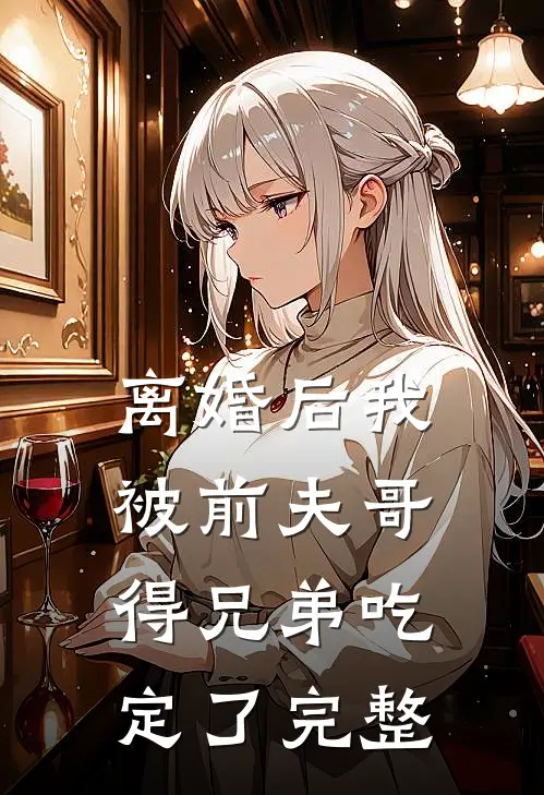 离婚后我被前夫哥得兄弟吃定了完整