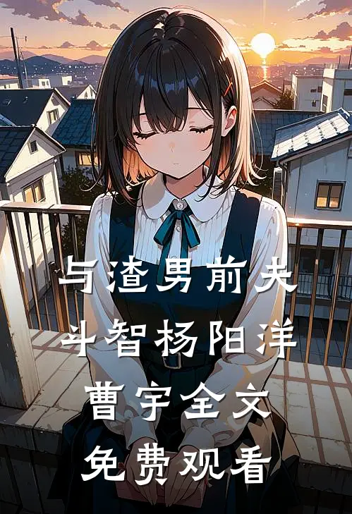 与渣男前夫斗智杨阳洋曹宇全文免费观看