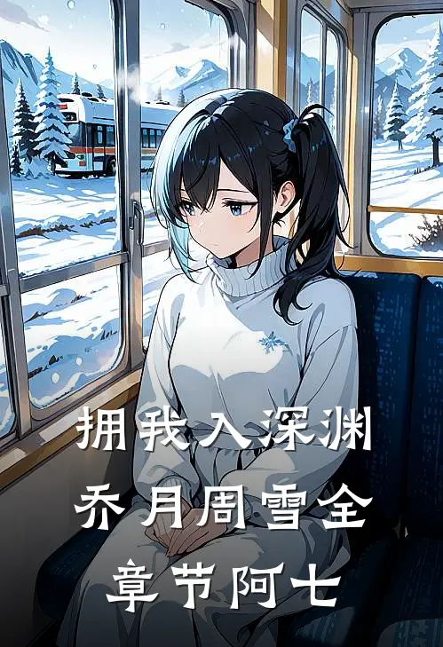 拥我入深渊乔月周雪全章节(阿七)