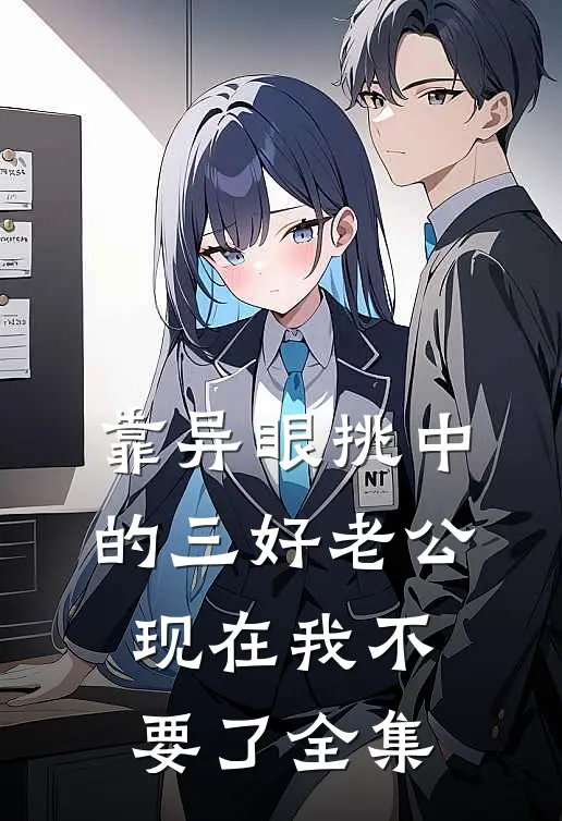 靠异眼挑中的三好老公，现在我不要了全集