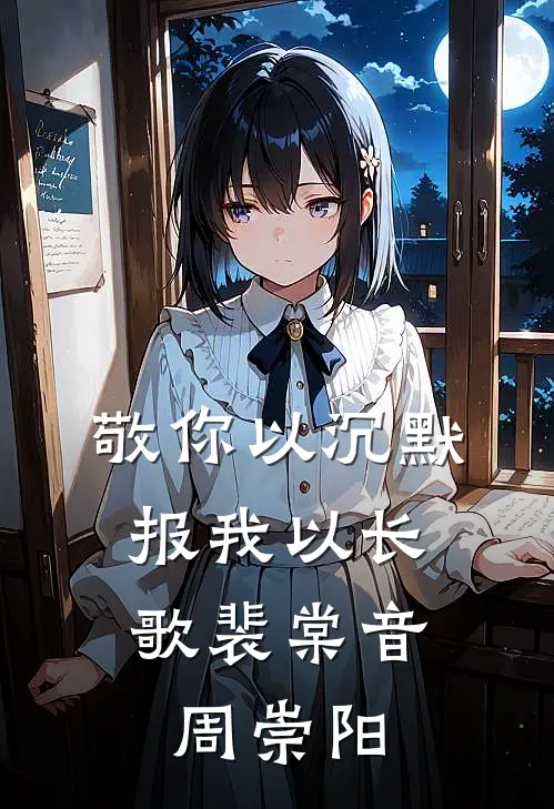 敬你以沉默，报我以长歌裴棠音周崇阳