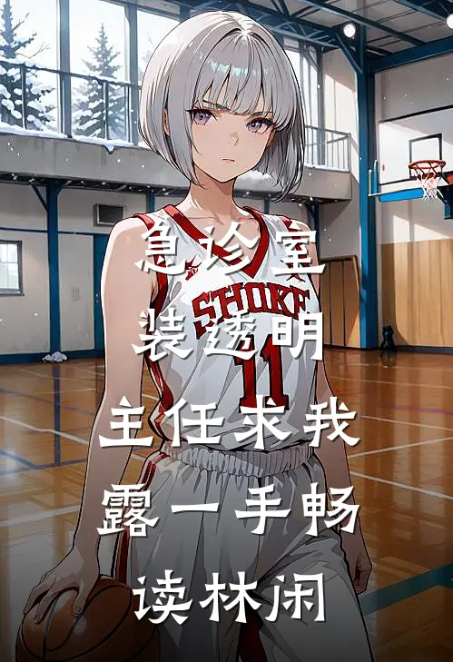 急诊室装透明，主任求我露一手畅读林闲