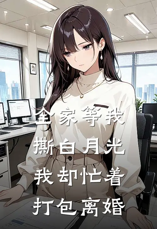 全家等我撕白月光，我却忙着打包离婚