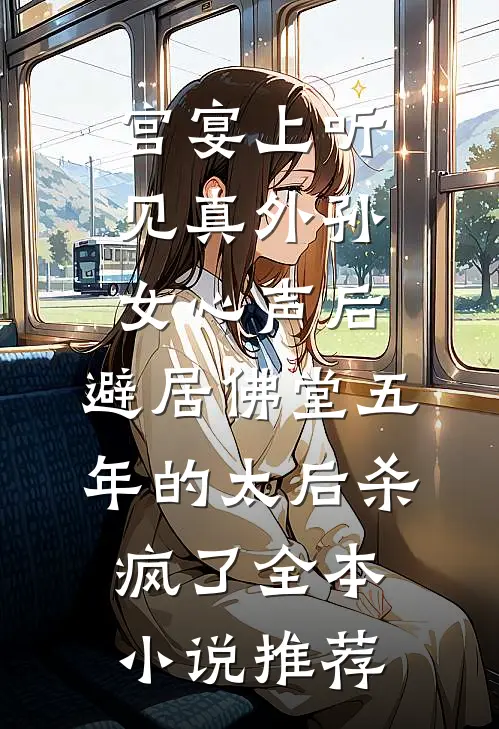 宫宴上听见真外孙女心声后，避居佛堂五年的太后杀疯了全本小说推荐