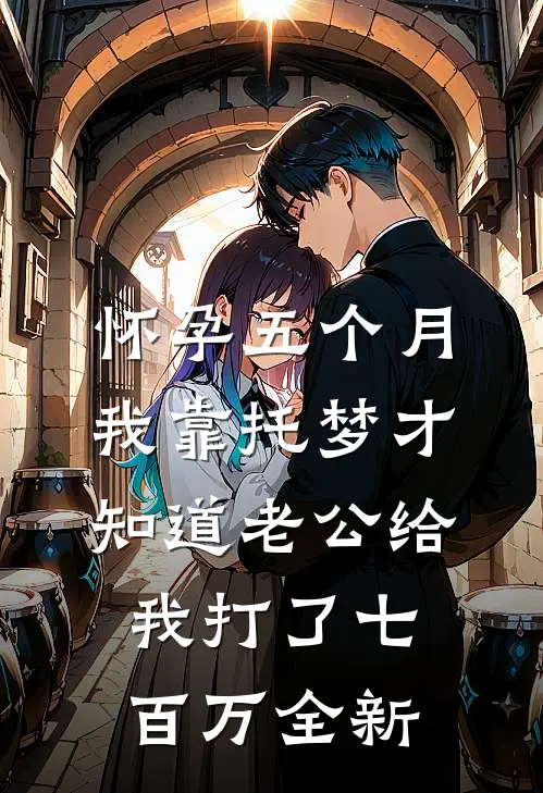 怀孕五个月，我靠托梦才知道老公给我打了七百万全新
