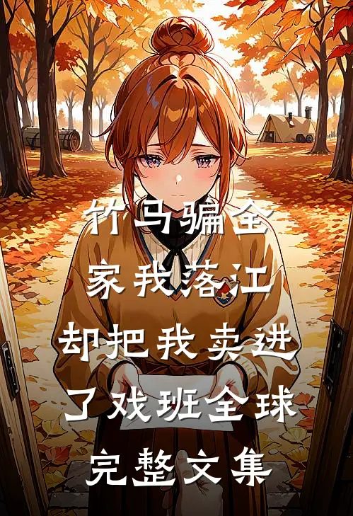 竹马骗全家我落江，却把我卖进了戏班全球完整文集