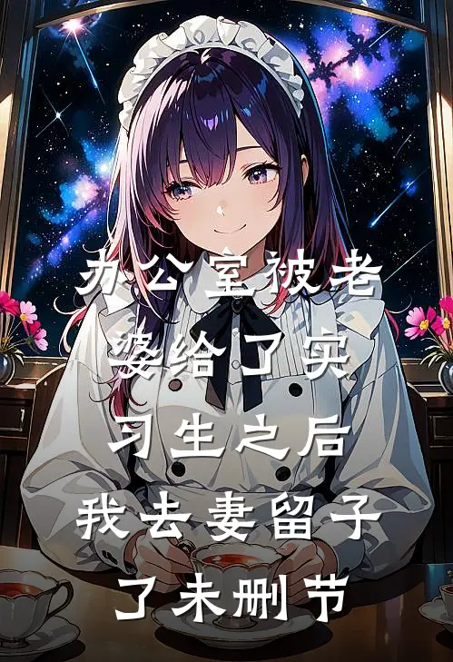 办公室被老婆给了实习生之后，我去妻留子了未删节