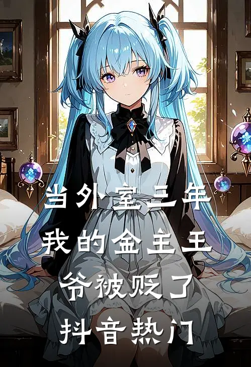 当外室三年，我的金主王爷被贬了抖音热门