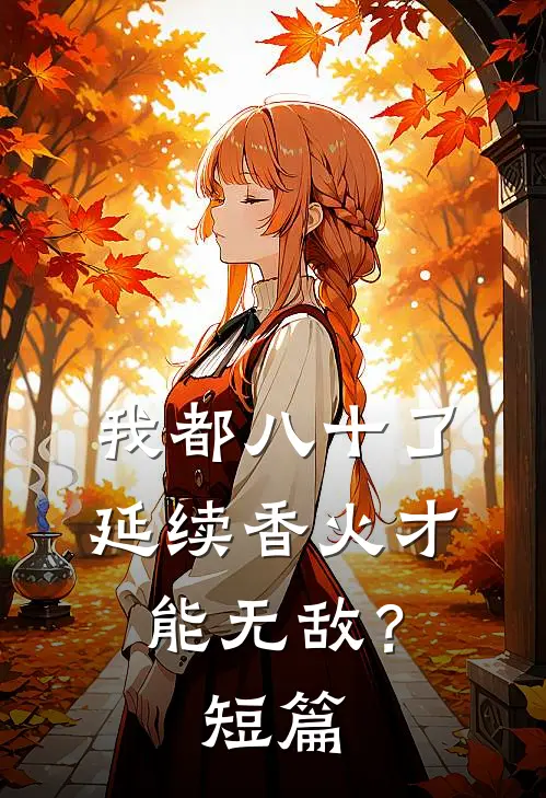 我都八十了，延续香火才能无敌？短篇