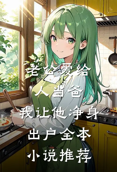 老公爱给人当爸，我让他净身出户全本小说推荐