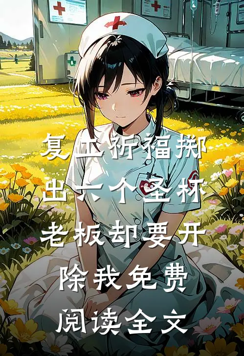 复工祈福掷出六个圣杯，老板却要开除我免费阅读全文