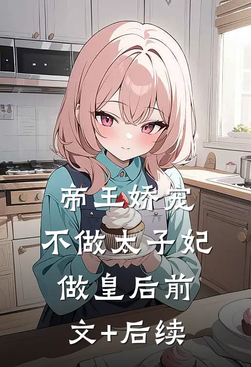 帝王娇宠，不做太子妃做皇后前文+后续