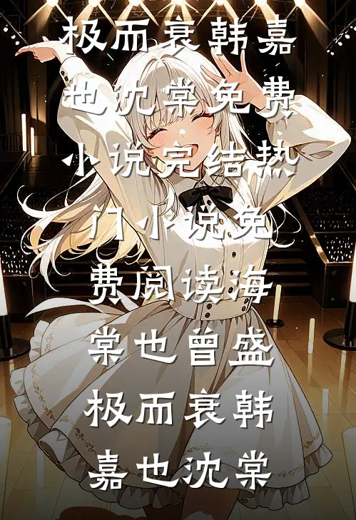 海棠也曾盛极而衰(韩嘉也沈棠)免费小说完结_热门小说免费阅读海棠也曾盛极而衰(韩嘉也沈棠)