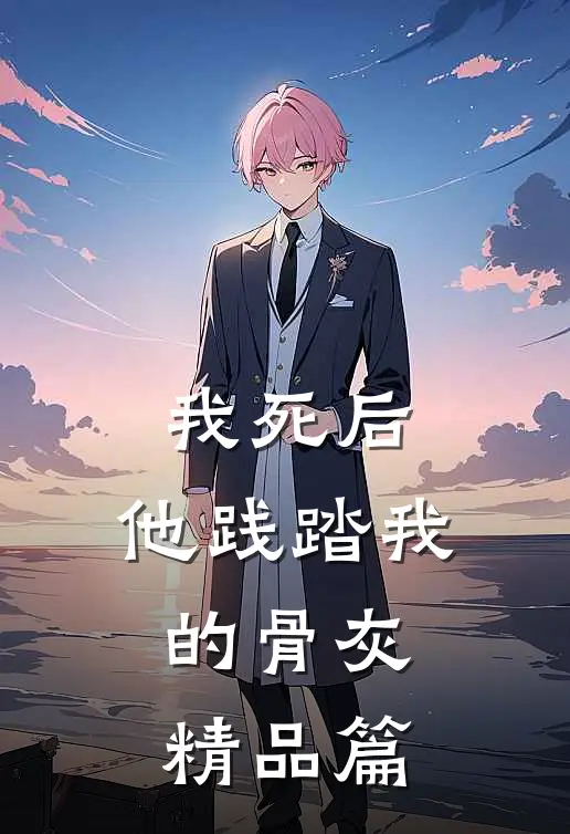 我死后，他践踏我的骨灰精品篇