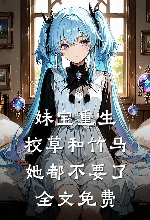 妹宝重生，校草和竹马她都不要了全文免费