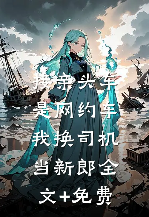 接亲头车是网约车，我换司机当新郎全文+免费