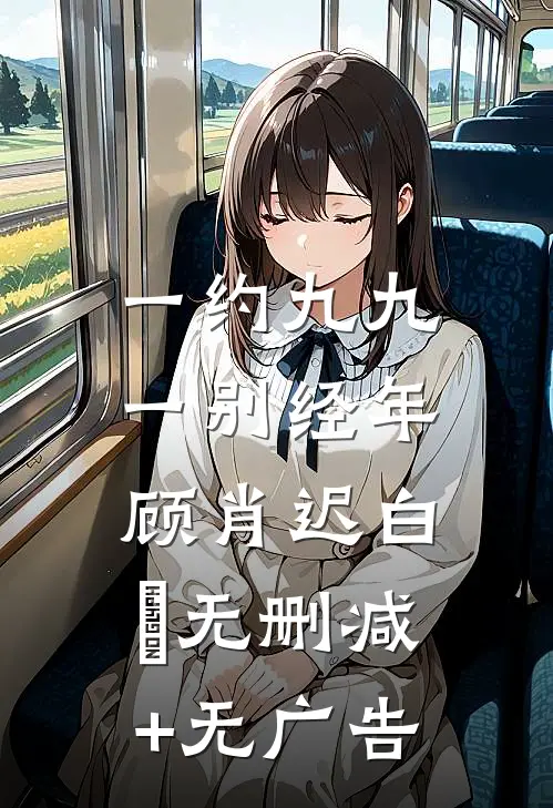 一约九九，一别经年顾肖迟白玥无删减+无广告