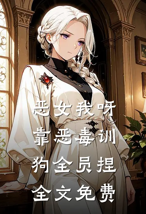 恶女我呀，靠恶毒训狗全员捏全文免费