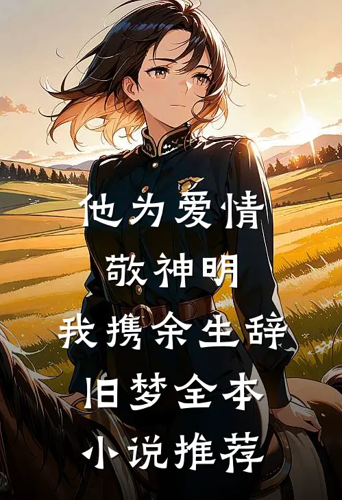 他为爱情敬神明，我携余生辞旧梦全本小说推荐