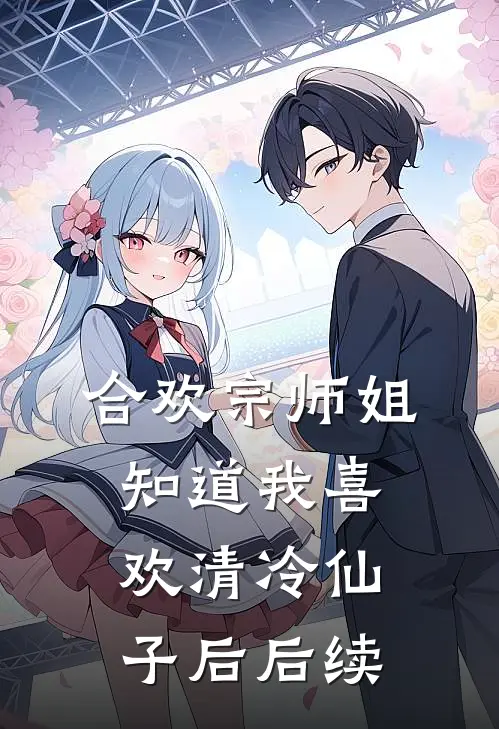 合欢宗师姐知道我喜欢清冷仙子后后续