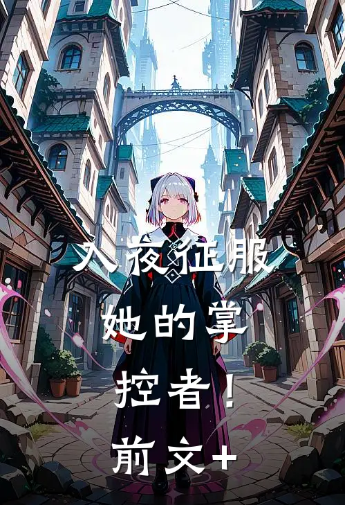 入夜征服，她的掌控者！前文+