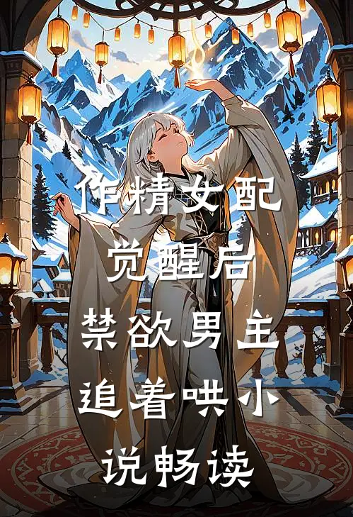 作精女配觉醒后，禁欲男主追着哄小说畅读