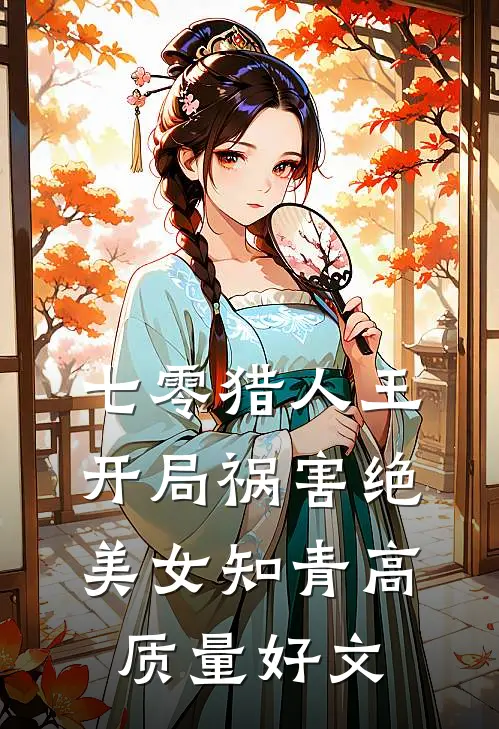 七零猎人王：开局祸害绝美女知青高质量好文