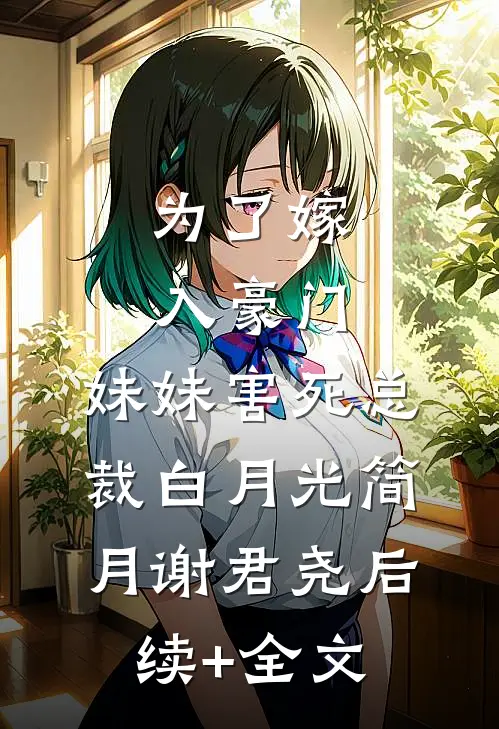 为了嫁入豪门，妹妹害死总裁白月光简月谢君尧后续+全文