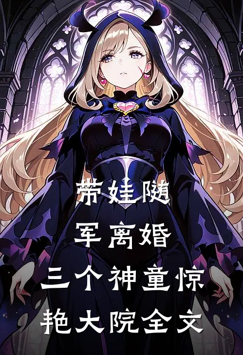 带娃随军离婚，三个神童惊艳大院全文