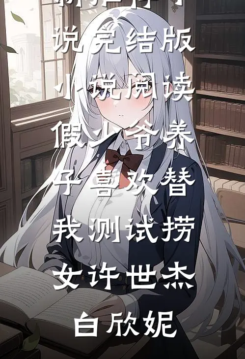 假少爷养子喜欢替我测试捞女许世杰白欣妮最新推荐小说_完结版小说阅读假少爷养子喜欢替我测试捞女许世杰白欣妮