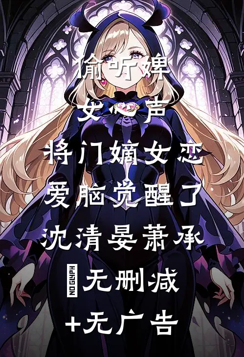 偷听婢女心声，将门嫡女恋爱脑觉醒了沈清晏萧承璟无删减+无广告