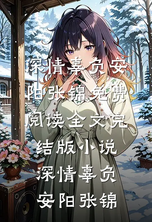 深情辜负(安阳张锦)免费阅读全文_完结版小说深情辜负(安阳张锦)