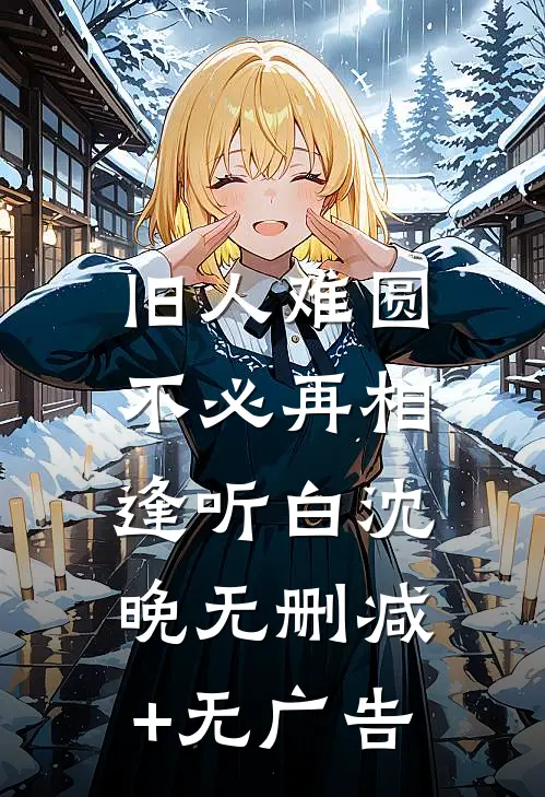 旧人难圆，不必再相逢听白沈晚无删减+无广告