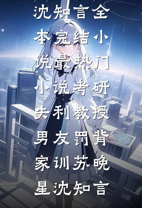 考研失利教授男友罚背家训(苏晚星沈知言)全本完结小说_最热门小说考研失利教授男友罚背家训苏晚星沈知言