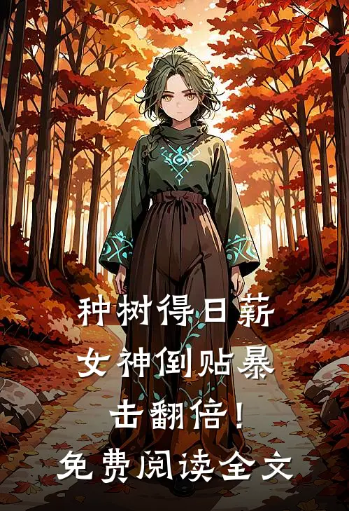 种树得日薪，女神倒贴暴击翻倍！免费阅读全文