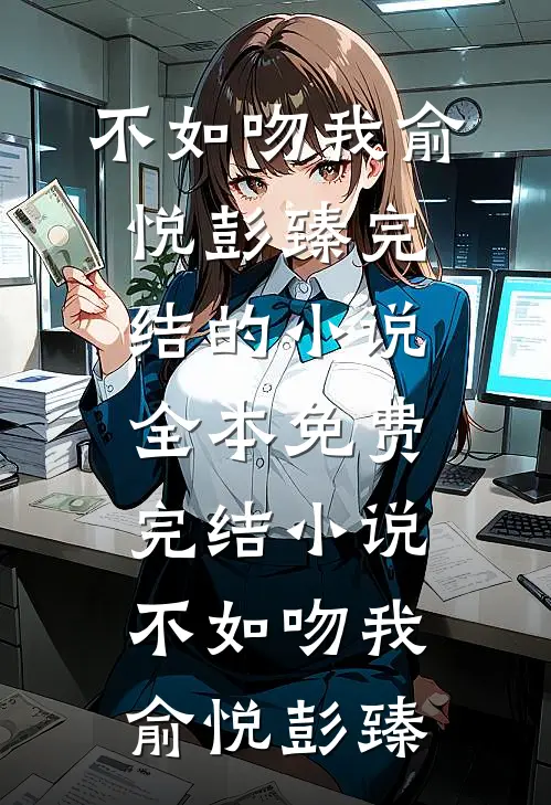 不如吻我(俞悦彭臻)完结的小说_全本免费完结小说不如吻我俞悦彭臻