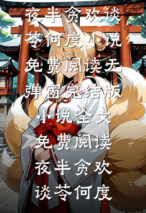 夜半贪欢谈苓何度小说免费阅读无弹窗_完结版小说全文免费阅读夜半贪欢谈苓何度