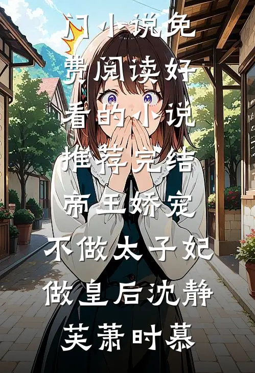 帝王娇宠，不做太子妃做皇后沈静芙萧时慕热门小说免费阅读_好看的小说推荐完结帝王娇宠，不做太子妃做皇后(沈静芙萧时慕)