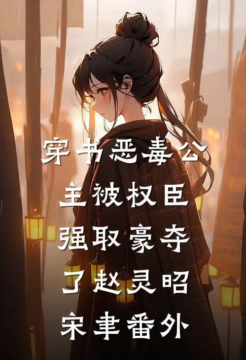 穿书恶毒公主被权臣强取豪夺了赵灵昭宋聿番外