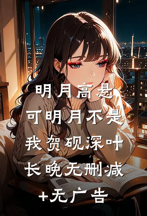 明月高悬，可明月不是我贺砚深叶长晚无删减+无广告